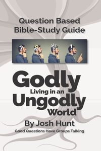 Question-based Bible Study Guide - Godly Living in an Ungodly World