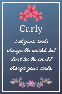 Carly Let your smile change the world, but don't let the world change your smile.: Flower Girl Gifts for Carly Journal / Notebook / Diary / USA Gift (6 x 9 - 110 Blank Lined Pages)