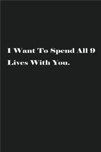 I Want To Spend All 9 Lives With You.
