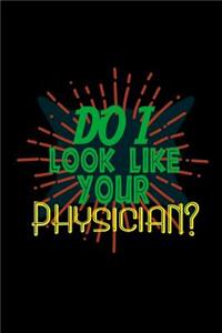 Do I look like your physician?