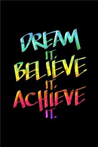 Dream It Believe It Achieve It