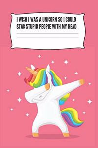 I Wish I Was A Unicorn So I Could Stab Stupid People With My Head