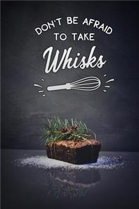 dont be afraid to take whisks
