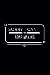 Sorry I Can't I'm Soap Making