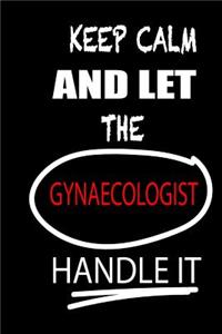Keep Calm and Let the Gynaecologist Handle It