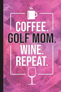 Coffee. Golf Mom. Wine. Repeat.