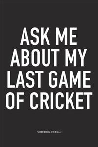 Ask Me about My Last Game of Cricket