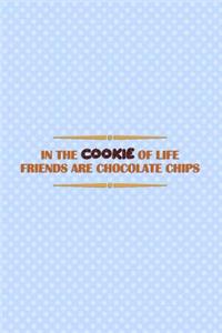 In the Cookie of Life Friends Are Chocolate Chips