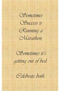 Sometimes Success Is Running a Marathon, Sometimes It's Getting Out of Bed. Celebrate Both