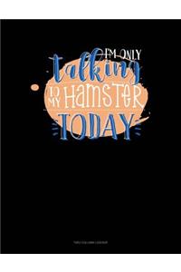 I'm Only Talking To My Hamster Today