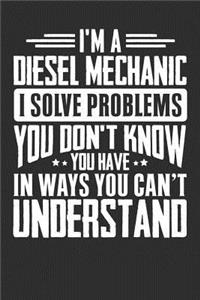 I'm A Diesel Mechanic I Solve Problems You Didn't Even Know You Have In Ways You Can't Understand: 100 page Blank 6 x 9 lined journal to jot down your ideas and notes