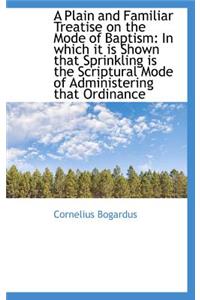 A Plain and Familiar Treatise on the Mode of Baptism