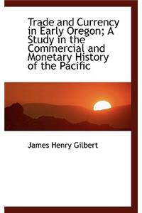Trade and Currency in Early Oregon; A Study in the Commercial and Monetary History of the Pacific