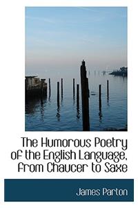 The Humorous Poetry of the English Language, from Chaucer to Saxe