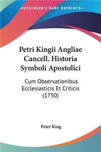 Petri Kingii Angliae Cancell. Historia Symboli Apostolici