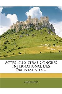 Actes Du Sixième Congrès International Des Orientalistes ...