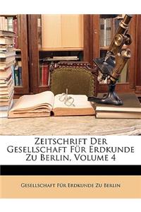 Zeitschrift Der Gesellschaft Fur Erdkunde Zu Berlin, Vierter Band