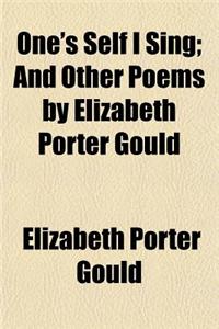 One's Self I Sing; And Other Poems by Elizabeth Porter Gould