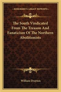 South Vindicated From The Treason And Fanaticism Of The Northern Abolitionists