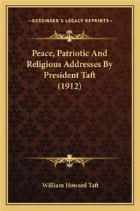 Peace, Patriotic and Religious Addresses by President Taft (Peace, Patriotic and Religious Addresses by President Taft (1912) 1912)
