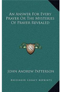 An Answer for Every Prayer or the Mysteries of Prayer Revealed