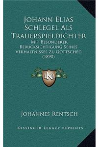 Johann Elias Schlegel ALS Trauerspieldichter: Mit Besonderer Berucksichtigung Seines Verhaltnisses Zu Gottsched (1890)