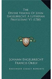 The Divine Visions Of John Engelbrecht, A Lutheran Protestant V1 (1780)