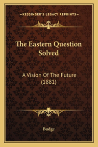 Eastern Question Solved: A Vision Of The Future (1881)