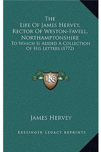 The Life Of James Hervey, Rector Of Weston-Favell, Northamptonshire