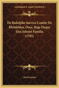 De Rudolpho Suevico Comite De Rhinfelden, Duce, Rege Deque Eius Inlustri Familia (1785)