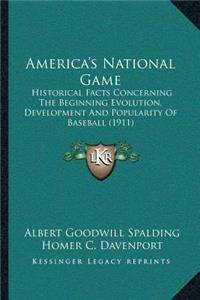 America's National Game: Historical Facts Concerning The Beginning Evolution, Development And Popularity Of Baseball (1911)