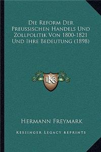 Reform Der Preussischen Handels Und Zollpolitik Von 1800-1821 Und Ihre Bedeutung (1898)