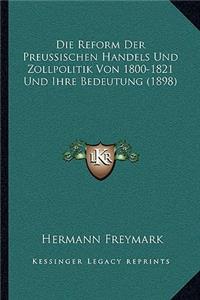 Die Reform Der Preussischen Handels Und Zollpolitik Von 1800-1821 Und Ihre Bedeutung (1898)