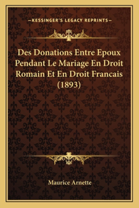 Des Donations Entre Epoux Pendant Le Mariage En Droit Romain Et En Droit Francais (1893)