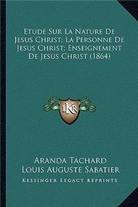 Etude Sur La Nature De Jesus Christ; La Personne De Jesus Christ; Enseignement De Jesus Christ (1864)