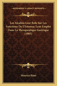 Les Alcalins Leur Role Sur Les Fonctions De L'Estomac Leur Emploi Dans La Therapeutique Gastrique (1905)