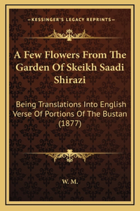 A Few Flowers From The Garden Of Skeikh Saadi Shirazi