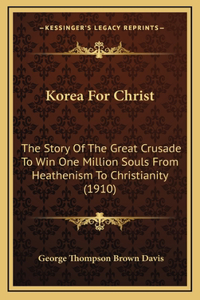 Korea For Christ: The Story Of The Great Crusade To Win One Million Souls From Heathenism To Christianity (1910)