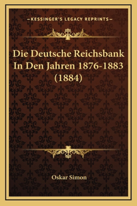 Die Deutsche Reichsbank In Den Jahren 1876-1883 (1884)