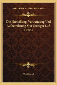 Die Herstellung, Verwendung Und Aufbewahrung Von Flussiger Luft (1905)