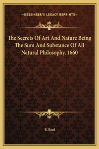 Secrets Of Art And Nature Being The Sum And Substance Of All Natural Philosophy, 1660