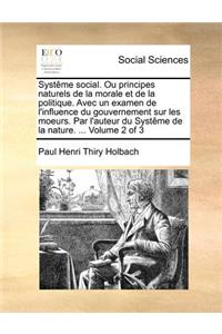 Systême social. Ou principes naturels de la morale et de la politique. Avec un examen de l'influence du gouvernement sur les moeurs. Par l'auteur du Systême de la nature. ... Volume 2 of 3