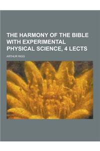 The Harmony of the Bible with Experimental Physical Science, 4 Lects