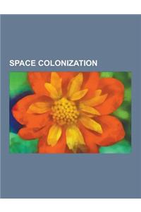Space Colonization: Space Elevator, Dyson Sphere, Interstellar Travel, Robert Zubrin, Ringworld, Mass Driver, Terraforming, Space Habitat,