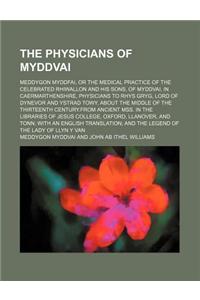 The Physicians of Myddvai; Meddygon Myddfai, or the Medical Practice of the Celebrated Rhiwallon and His Sons, of Myddvai, in Caermarthenshire, Physic