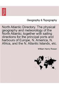 North Atlantic Directory. The physical geography and meteorology of the North Atlantic; together with sailing directions for the principal ports and harbours of Europe, N. America, N. Africa, and the N. Atlantic Islands, etc.