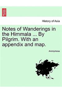 Notes of Wanderings in the Himmala ... By Pilgrim. With an appendix and map.