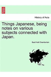 Things Japanese, being notes on various subjects connected with Japan. SECOND EDITION