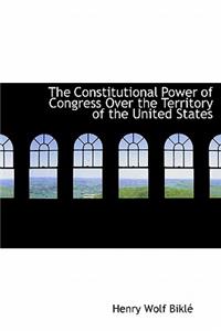 The Constitutional Power of Congress Over the Territory of the United States