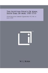 The Scottish Policy of John, Sixth Earl of Mar, 1707-1715
